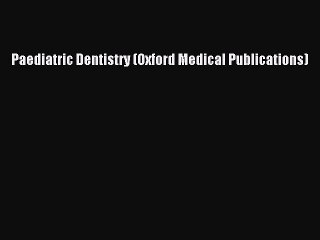 Download Paediatric Dentistry (Oxford Medical Publications) Free Books
