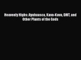 Download Heavenly Highs: Ayahuasca Kava-Kava DMT and Other Plants of the Gods  Read Online