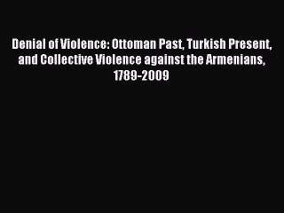 Read Denial of Violence: Ottoman Past Turkish Present and Collective Violence against the Armenians