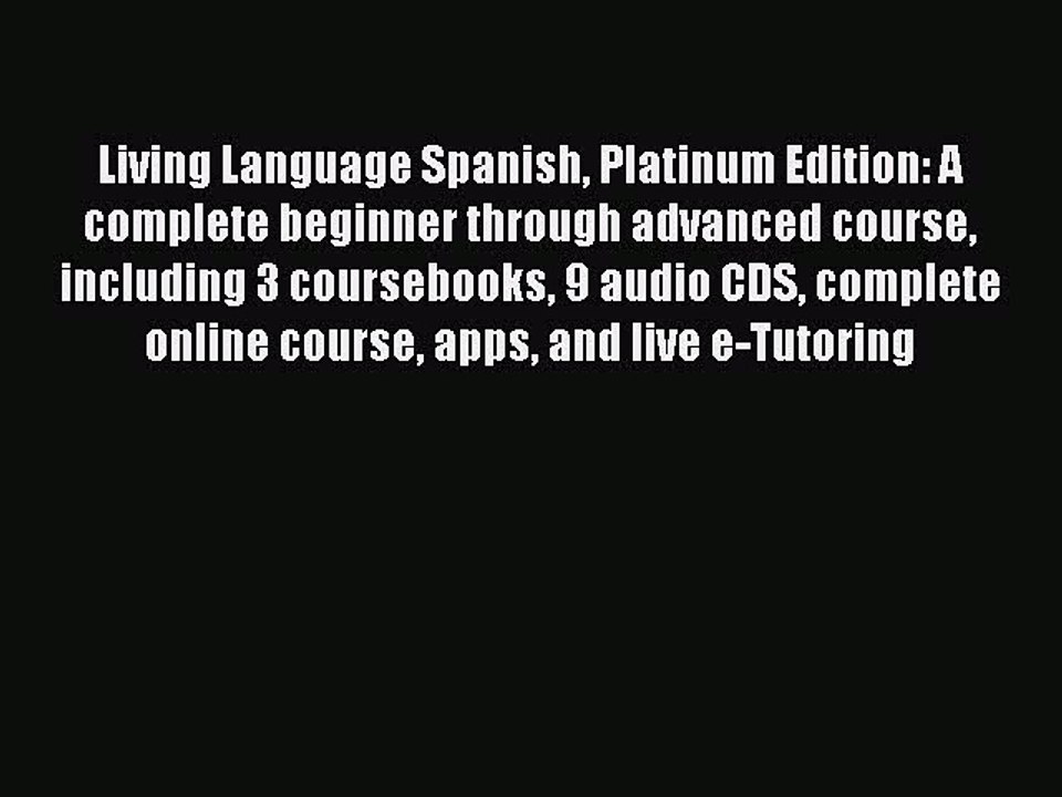 Read Living Language Spanish Platinum Edition: A complete beginner through advanced course