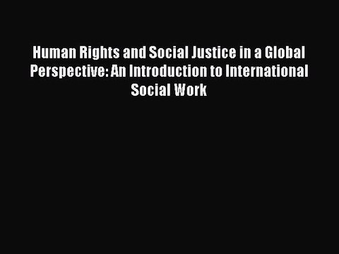 Read Human Rights and Social Justice in a Global Perspective: An Introduction to International