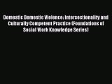 Read Domestic Domestic Violence: Intersectionality and Culturally Competent Practice (Foundations