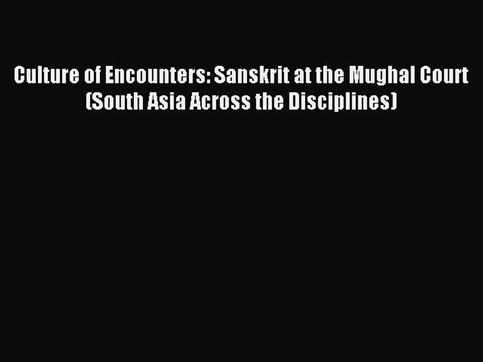 Read Culture of Encounters: Sanskrit at the Mughal Court (South Asia Across the Disciplines)