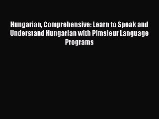 Read Hungarian Comprehensive: Learn to Speak and Understand Hungarian with Pimsleur Language