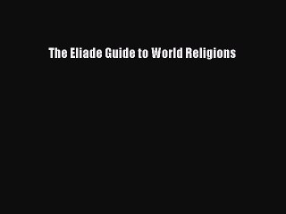 Read The Eliade Guide to World Religions Ebook Free