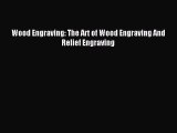 Read Wood Engraving: The Art of Wood Engraving And Relief Engraving Ebook Free