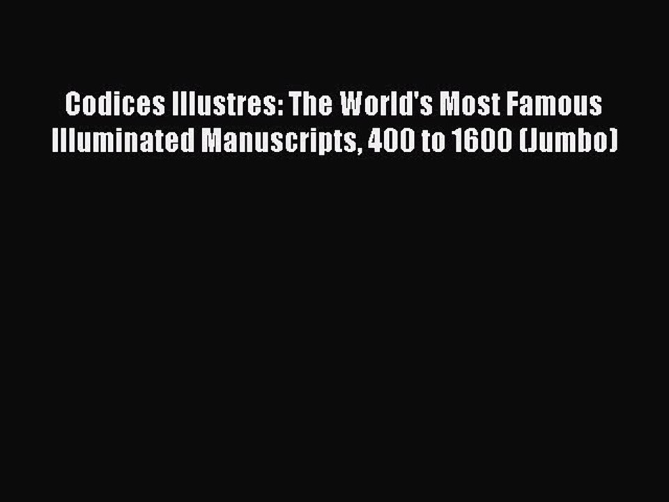 Read Codices Illustres: The World's Most Famous Illuminated Manuscripts 400 to 1600 (Jumbo)