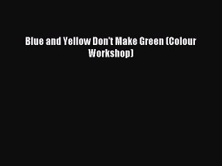 Read Blue and Yellow Don't Make Green (Colour Workshop) Ebook Free