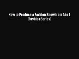 Read How to Produce a Fashion Show from A to Z (Fashion Series) Ebook Free