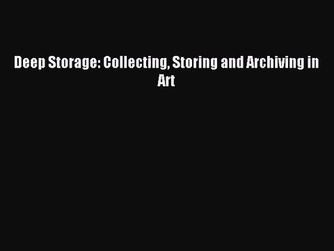 Download Deep Storage: Collecting Storing and Archiving in Art Ebook Online