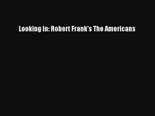 Download Looking In: Robert Frank's The Americans PDF Free