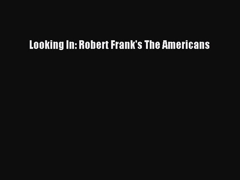 Download Looking In: Robert Frank's The Americans PDF Free