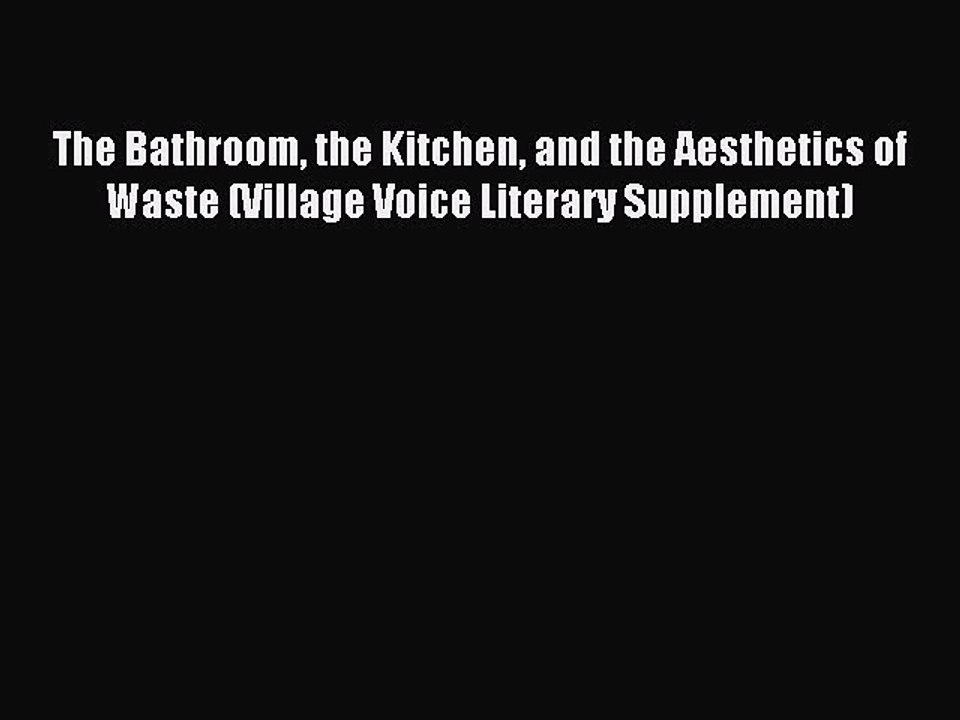 Read The Bathroom the Kitchen and the Aesthetics of Waste (Village Voice Literary Supplement)