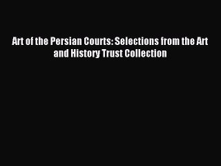 Download Art of the Persian Courts: Selections from the Art and History Trust Collection Ebook