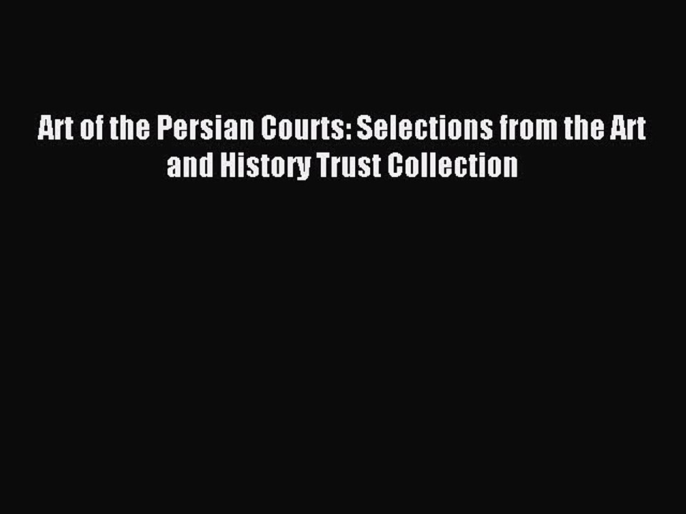 Download Art of the Persian Courts: Selections from the Art and History Trust Collection Ebook