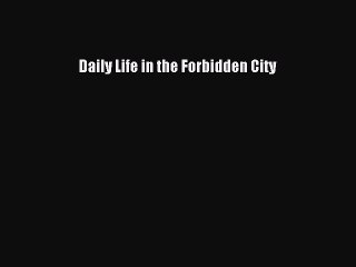 Read Daily Life in the Forbidden City Ebook Free