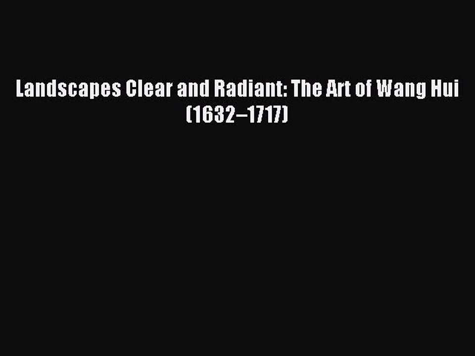 Download Landscapes Clear and Radiant: The Art of Wang Hui (1632–1717) PDF Free