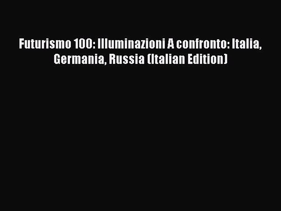 Download Futurismo 100: Illuminazioni A confronto: Italia Germania Russia (Italian Edition)