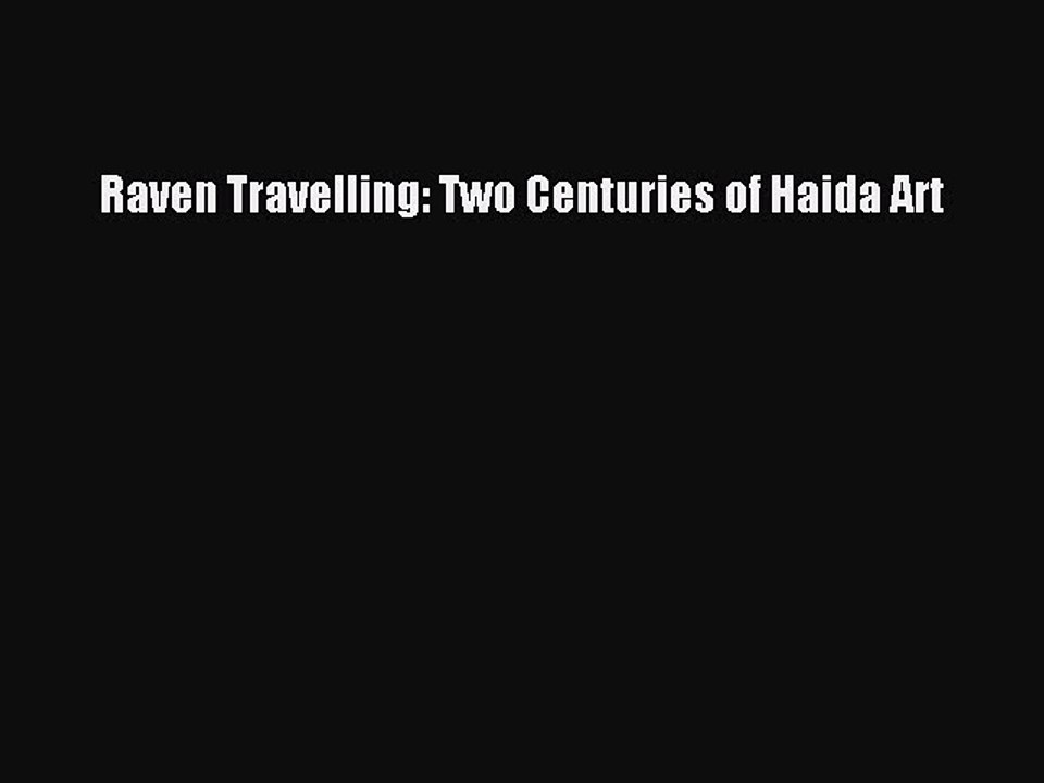 Read Raven Travelling: Two Centuries of Haida Art Ebook Free