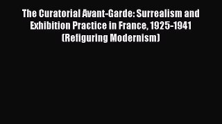 Download The Curatorial Avant-Garde: Surrealism and Exhibition Practice in France 1925-1941