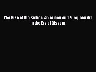 Read The Rise of the Sixties: American and European Art in the Era of Dissent Ebook Free