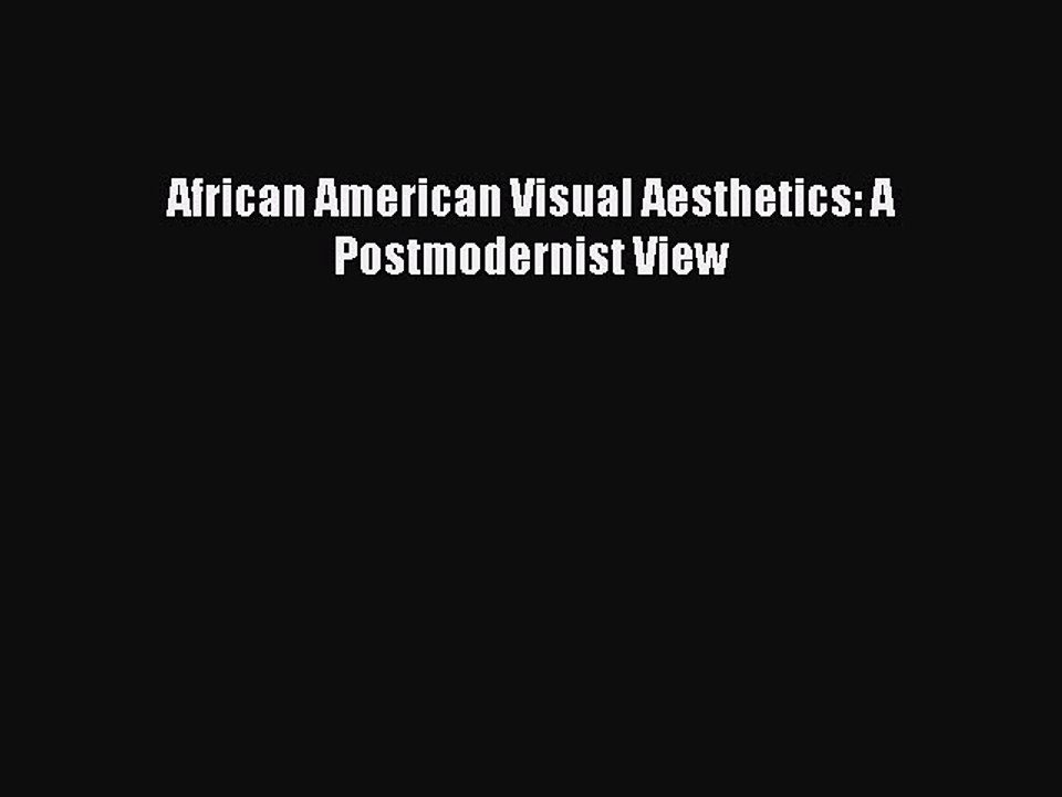 Read African American Visual Aesthetics: A Postmodernist View PDF Online