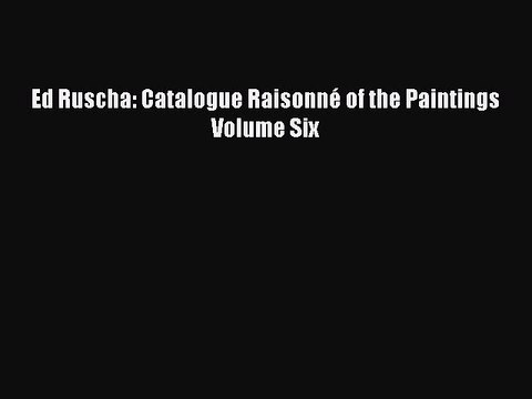 Read Ed Ruscha: Catalogue Raisonné of the Paintings Volume Six Ebook Free