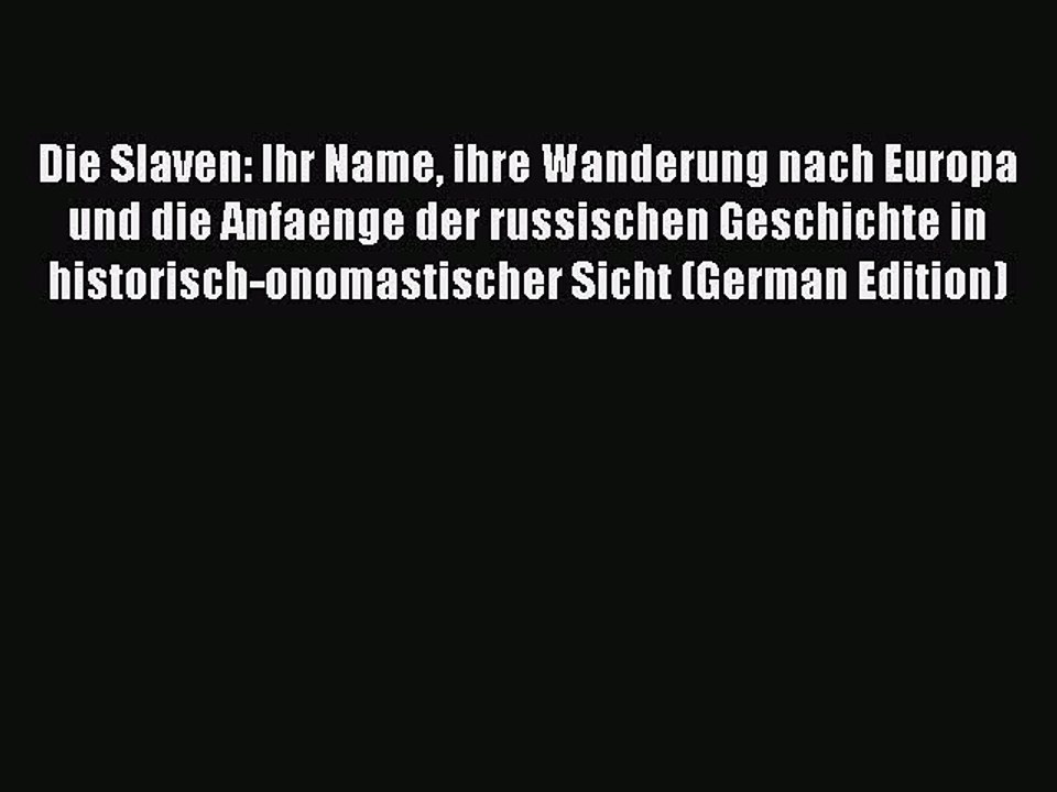 Read Die Slaven: Ihr Name ihre Wanderung nach Europa und die Anfaenge der russischen Geschichte