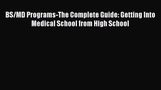 [Download PDF] BS/MD Programs-The Complete Guide: Getting Into Medical School from High School