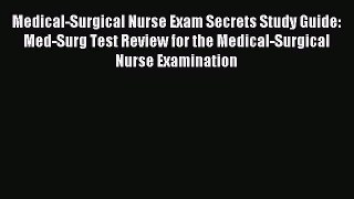[Download PDF] Medical-Surgical Nurse Exam Secrets Study Guide: Med-Surg Test Review for the