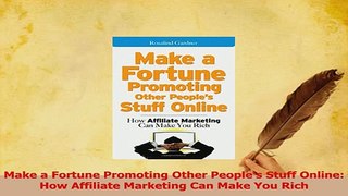 Download  Make a Fortune Promoting Other Peoples Stuff Online How Affiliate Marketing Can Make You PDF Free