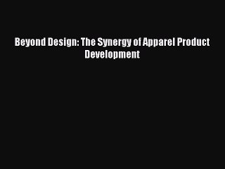 Download Beyond Design: The Synergy of Apparel Product Development Ebook Online