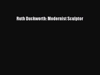 Download Ruth Duckworth: Modernist Sculptor PDF Free