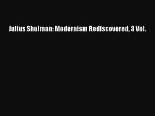 Download Julius Shulman: Modernism Rediscovered 3 Vol. Ebook Free