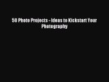 Download 50 Photo Projects - Ideas to Kickstart Your Photography Ebook Online