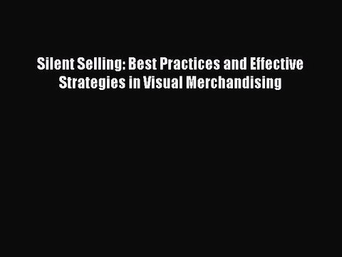 Download Silent Selling: Best Practices and Effective Strategies in Visual Merchandising Ebook