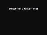 Read Wallace Chan: Dream Light Water Ebook Free