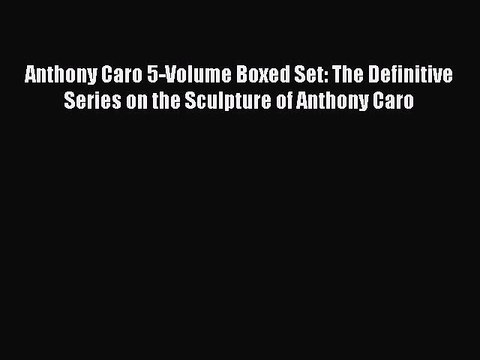 Read Anthony Caro 5-Volume Boxed Set: The Definitive Series on the Sculpture of Anthony Caro