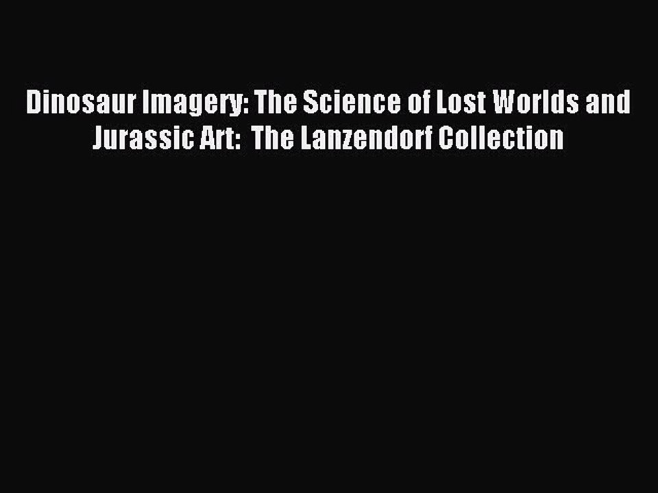 Read Dinosaur Imagery: The Science of Lost Worlds and Jurassic Art:  The Lanzendorf Collection