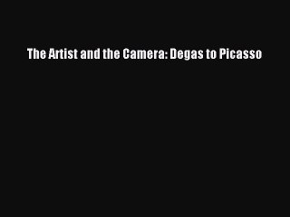 Download The Artist and the Camera: Degas to Picasso Ebook Online