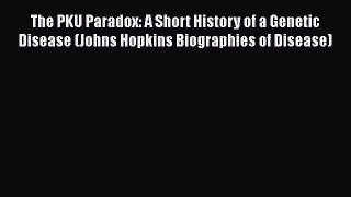 PDF The PKU Paradox: A Short History of a Genetic Disease (Johns Hopkins Biographies of Disease)