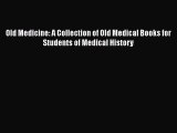 PDF Old Medicine: A Collection of Old Medical Books for Students of Medical History  EBook