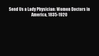 Download Send Us a Lady Physician: Women Doctors in America 1835-1920  Read Online