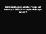 Download John Singer Sargent: Venetian Figures and Landscapes 1898-1913: Complete Paintings: