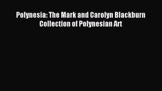 Read Polynesia: The Mark and Carolyn Blackburn Collection of Polynesian Art Ebook Free