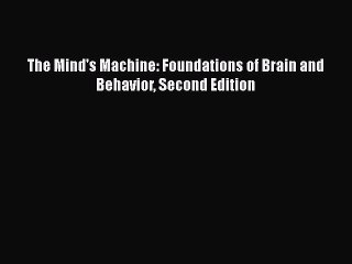 Download The Mind's Machine: Foundations of Brain and Behavior Second Edition Free Books