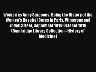 PDF Women as Army Surgeons: Being the History of the Women's Hospital Corps in Paris Wimereux
