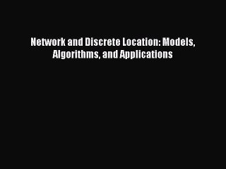 Read Network and Discrete Location: Models Algorithms and Applications Ebook Online