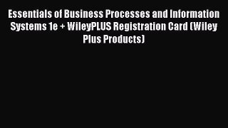 Read Essentials of Business Processes and Information Systems 1e + WileyPLUS Registration Card