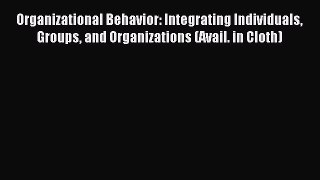 Read Organizational Behavior: Integrating Individuals Groups and Organizations (Avail. in Cloth)